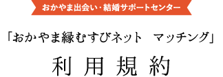 「おかやま縁むすびネット マッチング」利用規約