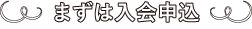 まずは入会申込