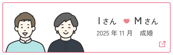 成婚者の声8 | Iさん・Mさん 2025年11月成婚